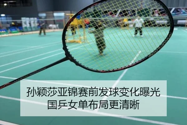 孙颖莎亚锦赛前发球变化曝光 国乒女单布局更清晰
